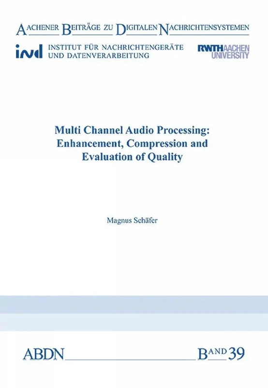 Multi Channel Audio Processing: Enhancement, Compression and Evaluation of Quality (Aachener Beiträge zu digitalen Nachrichtensystemen Series) - Image 1