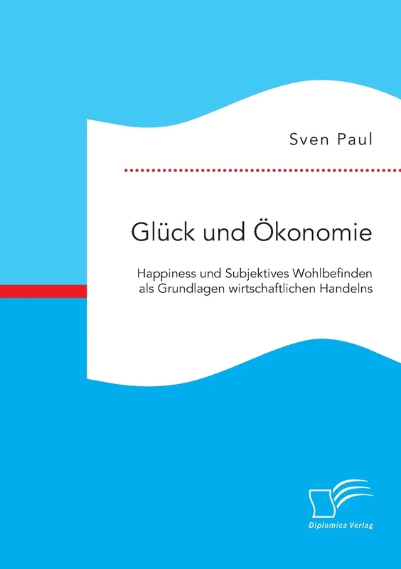 Glück und Ökonomie: Happiness und Subjektives Wohlbefinden als Grundlagen wirtschaftlichen Handelns - Image 1