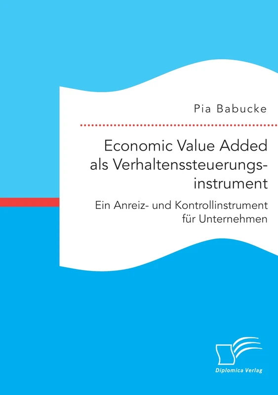 Economic Value Added als Verhaltenssteuerungsinstrument: Ein Anreiz- und Kontrollinstrument für Unternehmen