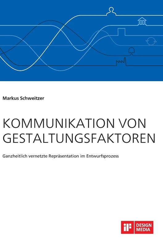Kommunikation von Gestaltungsfaktoren. Ganzheitlich vernetzte Repräsentation im Entwurfsprozess