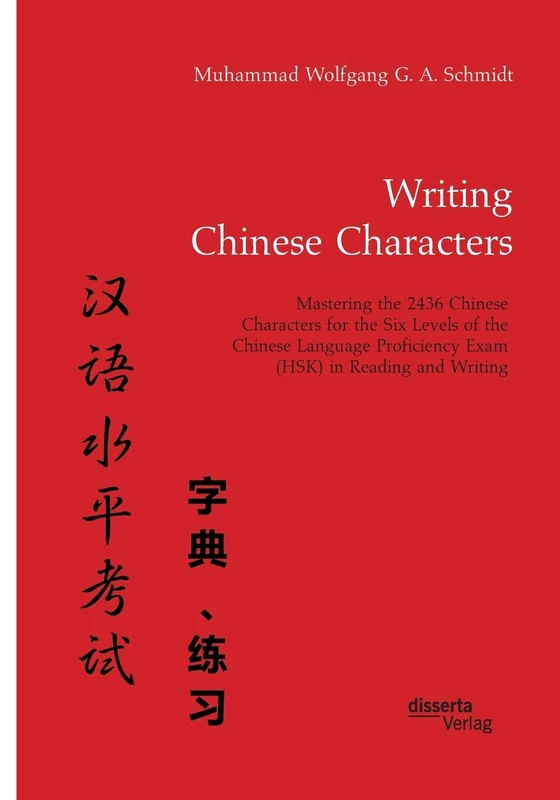 Writing Chinese Characters. Mastering the 2436 Chinese Characters for the Six Levels of the Chinese Language Proficiency Exam (HSK) in Reading and Writing