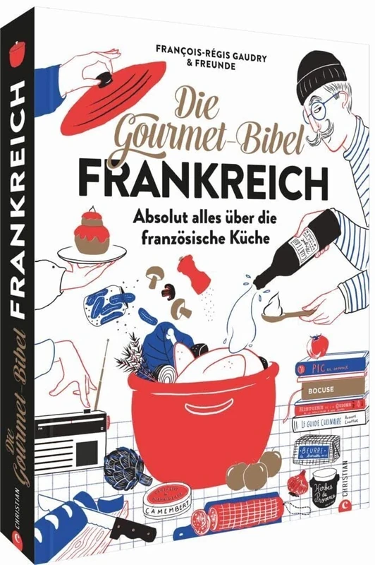 Die Gourmet-Bibel Frankreich: Absolut alles über die französische Küche