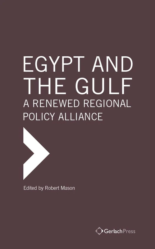 Egypt and the Gulf: A Renewed Regional Policy Alliance (The Gulf Research Centre Book Series at Gerlach Press)