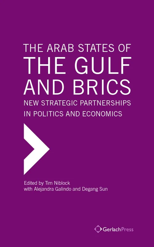 The Arab States of the Gulf and BRICS: New Strategic Partnerships in Politcs and Economics (The Gulf Research Center Book Series at Gerlach Press)