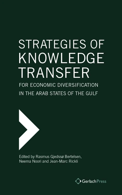 Strategies of Knowledge Transfer for Economic Diversification in the Arab States of the Gulf (The Gulf Research Centre Book Series at Gerlach Press)