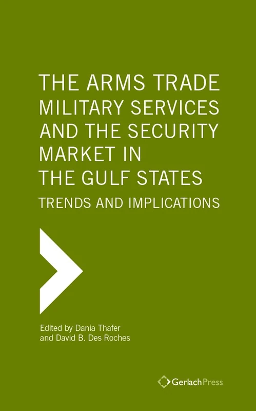 The Arms Trade, Military Services and the Security Market in the Gulf States: Trends and Implications (Gulf Research Center Book)