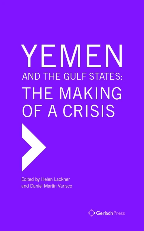 Yemen and the Gulf States: The Making of a Crisis (The Gulf Research Centre Book Series at Gerlach Press)