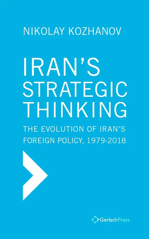 Iran's Strategic Thinking: The Evolution of Iran's Foreign Policy, 1979-2018