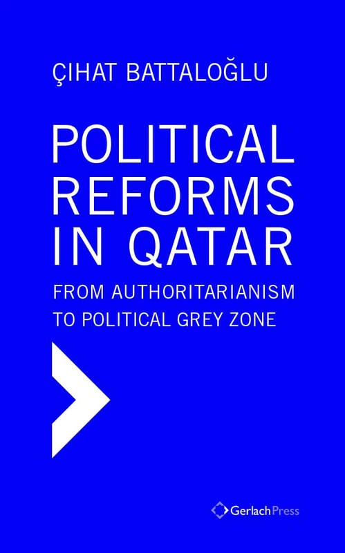 Political Reforms in Qatar: From Authoritarianism to Political Grey Zone (Gulf Studies at Gerlach Press)