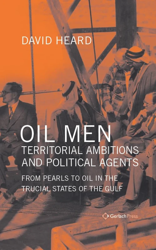 Oil Men, Territorial Ambitions and Political Agents (2-volume set): From Pearls to Oil in the Trucial States of the Gulf (2 Vols) (Gulf Studies)