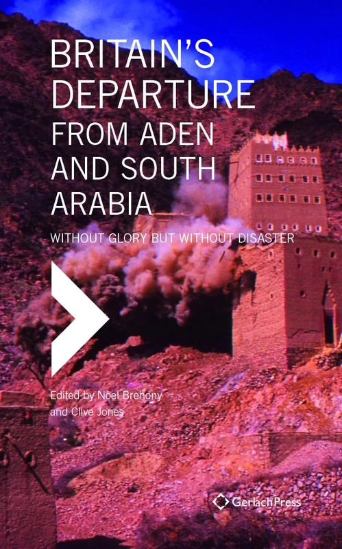 Britain's Departure from Aden and South Arabia: Without Glory but Without Disaster (Middle Eastern Studies)