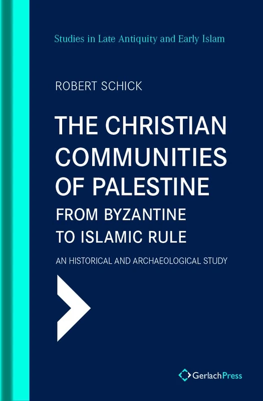 The Christian Communities of Palestine from Byzantine to Islamic Rule: An Historical and Archaeological Study: 2 (SLAEI - Studies in Late Antiquity and Early Islam)