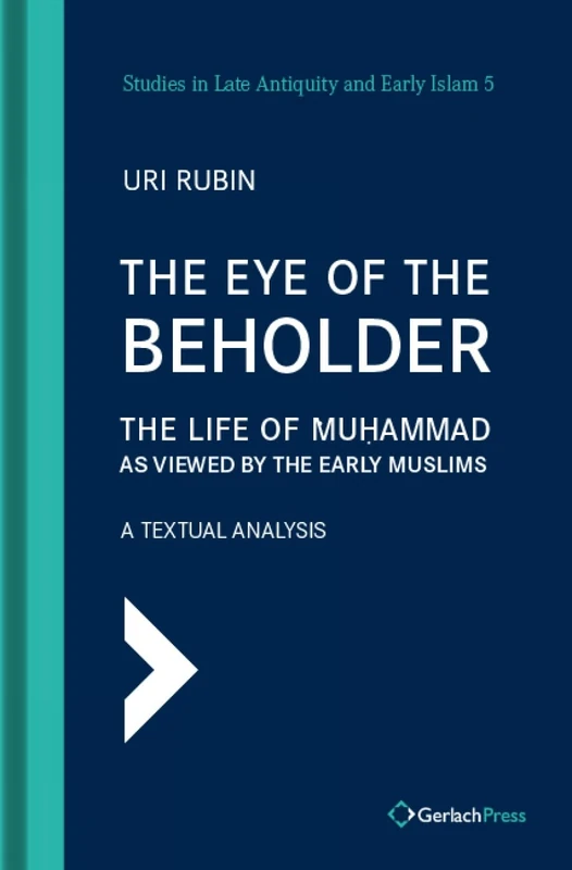 The Eye of the Beholder: The Life of Muhammad as Viewed by the Early Muslims. A Textual Analysis: 5 (Studies in Late Antiquity and Early Islam)