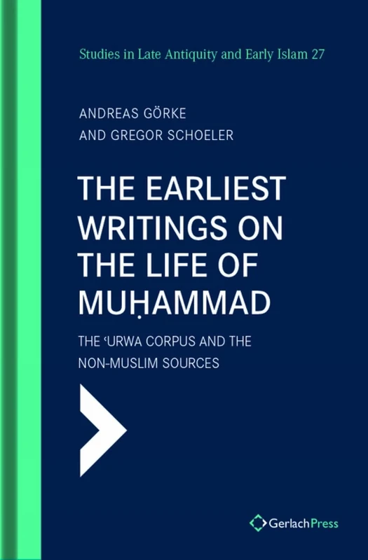 Earliest Writings on the Life of Muhammad: The ‘Urwa Corpus and the Non-Muslim Sources: 27 (Studies in Late Antiquity and Early Islam)