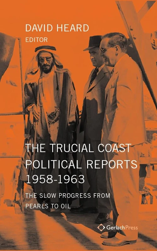 The Trucial Coast Political Reports 1958-1963: The Slow Progress from Pearls to Oil (Gulf Studies)