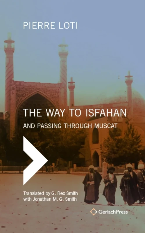 The Way to Isfahan: And Passing through Muscat - An Account of a Trip to Persia and Oman in 1900 (Middle East and Islamic Studies at Gerlach Press)