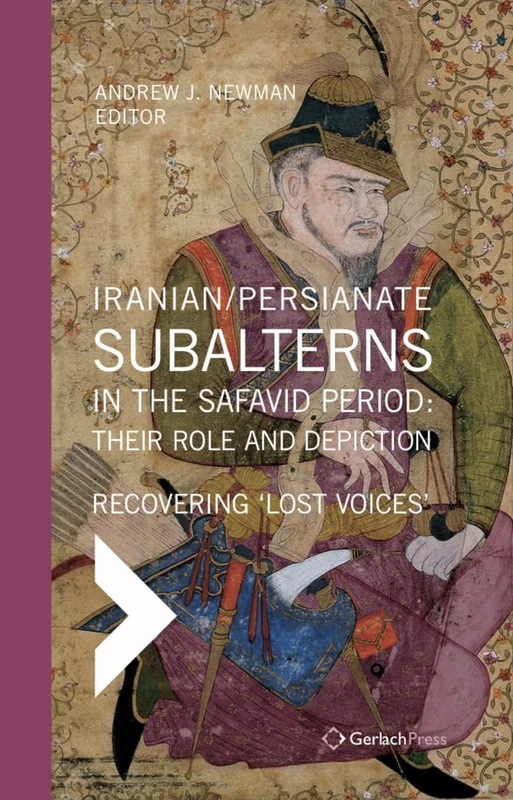 Iranian / Persianate Subalterns in the Safavid Period: Revovering Lost Voices (Middle Eastern & Islamic Studies at Gerlach Press)