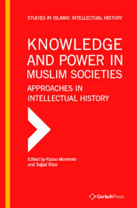 Knowledge and Power in Muslim Societies: Approaches in Intellectual History (Studies in Islamic Intellectual History)