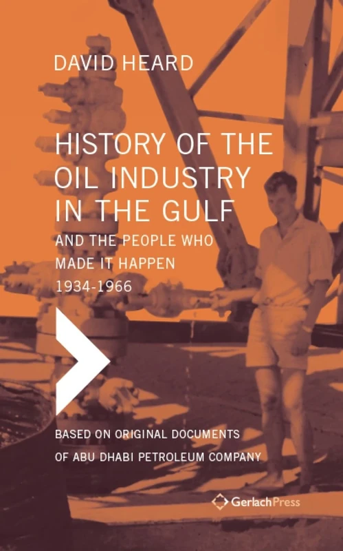 History of the Oil Industry in the Gulf and the People Who Made it Happen, 1934-1966 (5-book set): Based on Original Documents of Abu Dhabi Petroleum Company (Set of 5 Books in 6 Volumes, with Index)