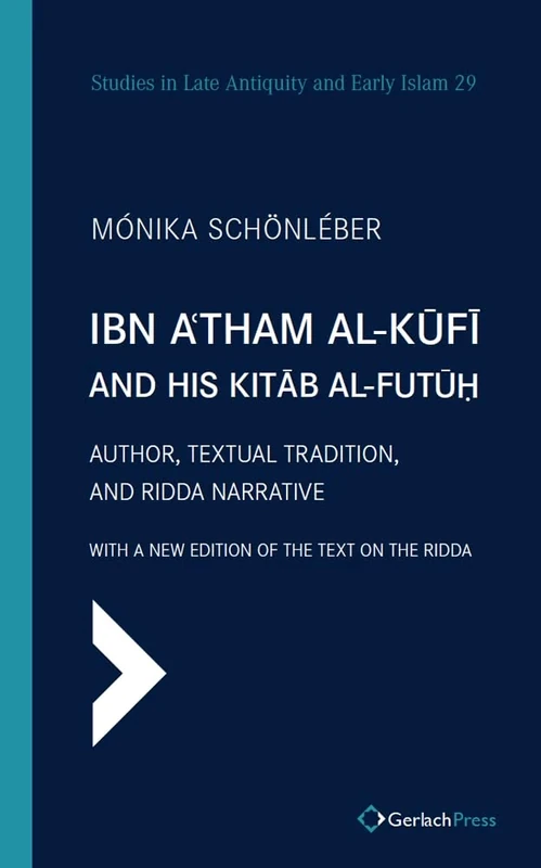 Ibn A'tham al-Kufi and his Kitab al-futuh (two-volume set): Author, Textual Tradition, and Ridda Narrative. With a New Edition of the Text on the ... 1-2 (Studies in Late Antiquity & Early Islam)