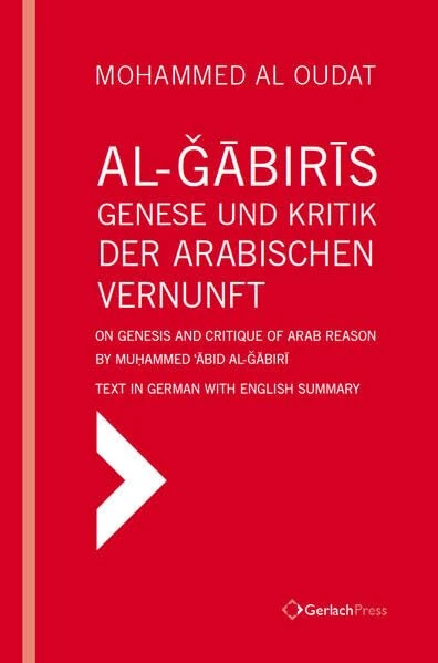 Āl-Ğābirīs Genese und Kritik der Arabischen Vernunft: On Genesis and Critique of Arab Reason by Muhammed ʿĀbid al-Ğābirī – Text in German with English Summary (Islamic Studies)