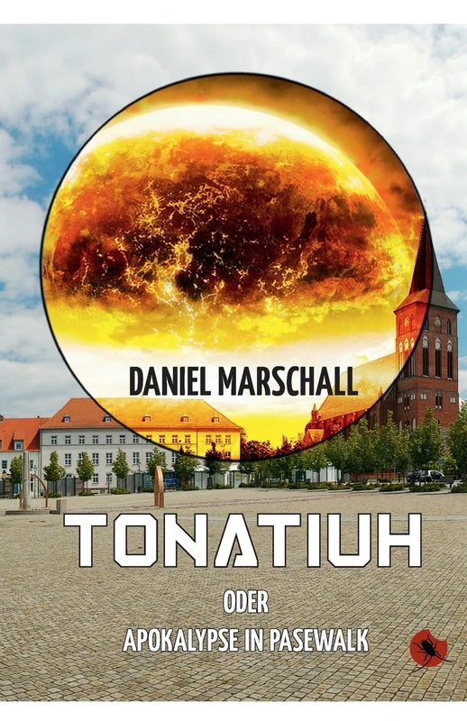 Tonatiuh - oder: Apokalypse in Pasewalk: Roman