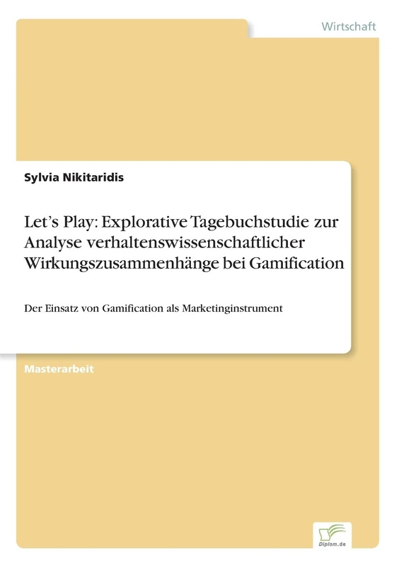 Let's Play: Explorative Tagebuchstudie zur Analyse verhaltenswissenschaftlicher Wirkungszusammenhänge bei Gamification: Der Einsatz von Gamification als Marketinginstrument
