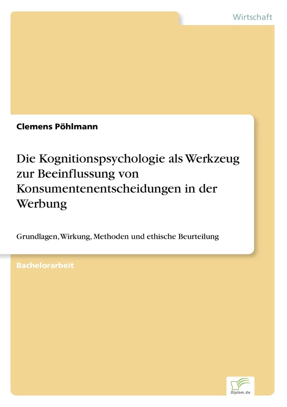 Die Kognitionspsychologie als Werkzeug zur Beeinflussung von Konsumentenentscheidungen in der Werbung: Grundlagen, Wirkung, Methoden und ethische Beurteilung