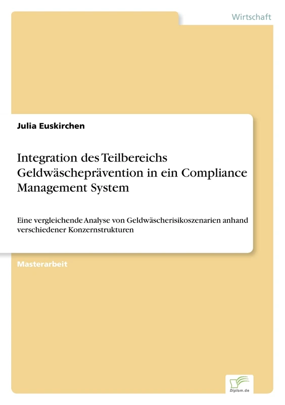 Integration des Teilbereichs Geldwäscheprävention in ein Compliance Management System: Eine vergleichende Analyse von Geldwäscherisikoszenarien anhand verschiedener Konzernstrukturen
