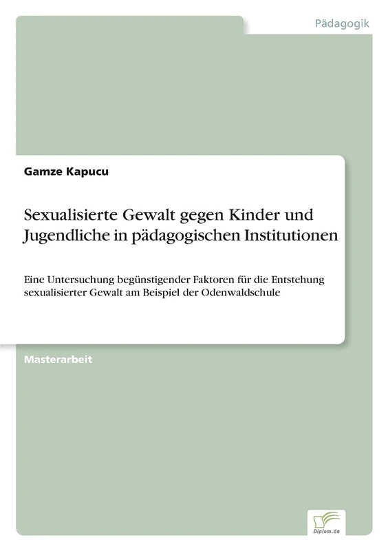 Sexualisierte Gewalt gegen Kinder und Jugendliche in pädagogischen Institutionen: Eine Untersuchung begünstigender Faktoren für die Entstehung sexualisierter Gewalt am Beispiel der Odenwaldschule