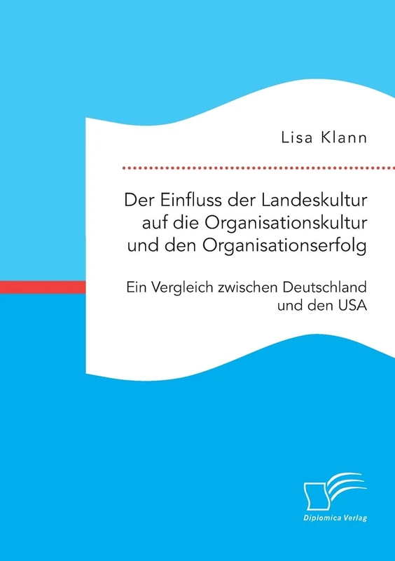 Der Einfluss der Landeskultur auf die Organisationskultur und den Organisationserfolg. Ein Vergleich zwischen Deutschland und den USA