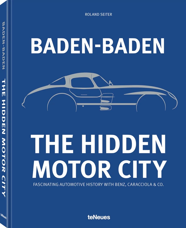 Baden-Baden: The Hidden Motor City: Fascinating Automotive History with Benz, Caracciola & Co.