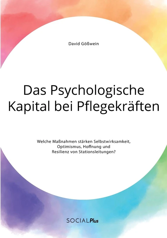 Das Psychologische Kapital bei Pflegekräften. Welche Maßnahmen stärken Selbstwirksamkeit, Optimismus, Hoffnung und Resilienz von Stationsleitungen?