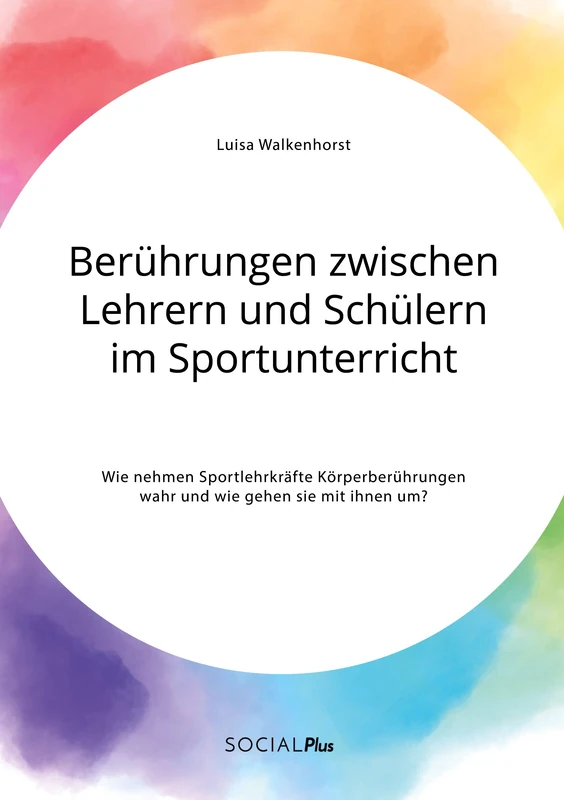 Berührungen zwischen Lehrern und Schülern im Sportunterricht. Wie nehmen Sportlehrkräfte Körperberührungen wahr und wie gehen sie mit ihnen um?