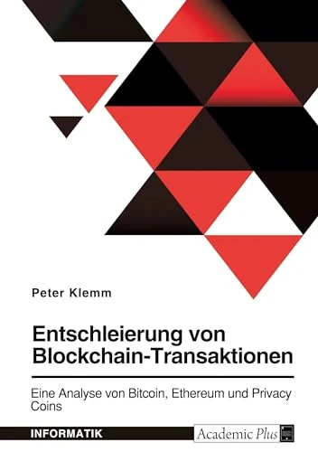 Entschleierung von Blockchain-Transaktionen. Eine Analyse von Bitcoin, Ethereum und Privacy Coins: Digitale Währungen technisch verstehen
