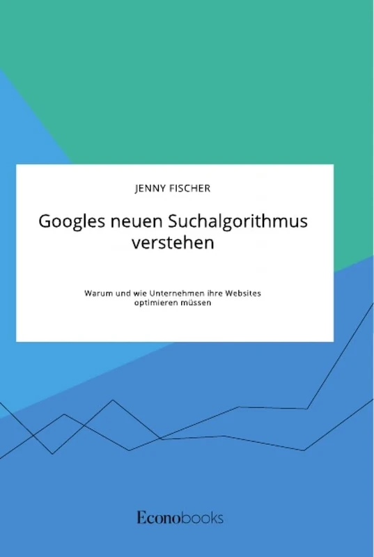 Googles neuen Suchalgorithmus verstehen. Warum und wie Unternehmen ihre Websites optimieren müssen - Image 1