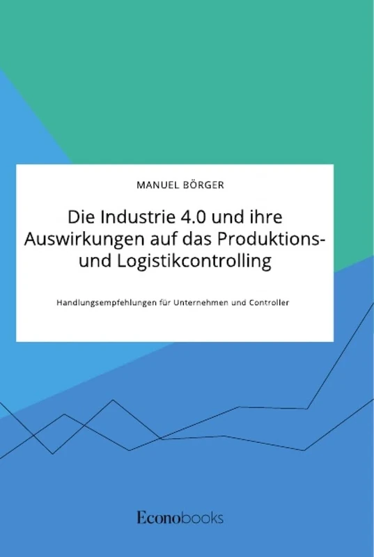 Die Industrie 4.0 und ihre Auswirkungen auf das Produktions- und Logistikcontrolling. Handlungsempfehlungen für Unternehmen und Controller