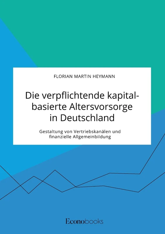 Die verpflichtende kapitalbasierte Altersvorsorge in Deutschland. Gestaltung von Vertriebskanälen und finanzielle Allgemeinbildung