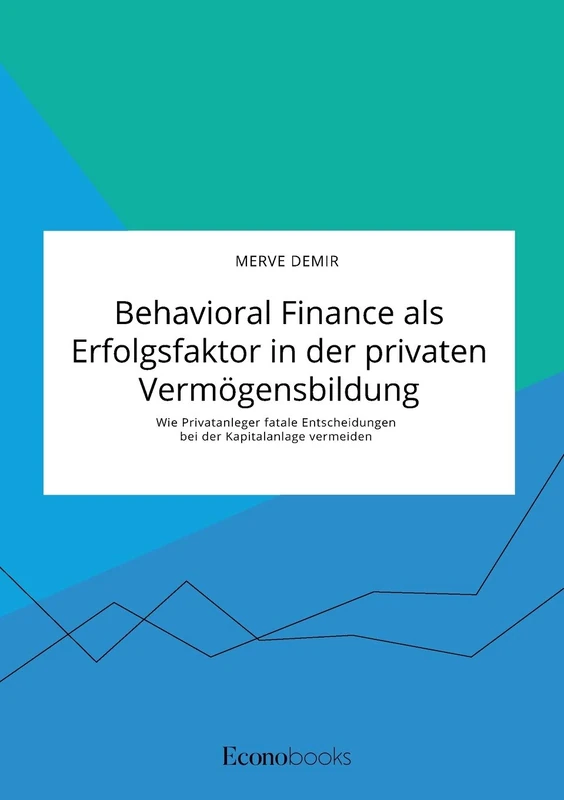 Behavioral Finance als Erfolgsfaktor in der privaten Vermögensbildung. Wie Privatanleger fatale Entscheidungen bei der Kapitalanlage vermeiden