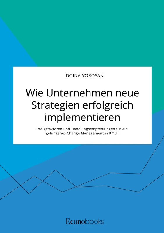 Wie Unternehmen neue Strategien erfolgreich implementieren. Erfolgsfaktoren und Handlungsempfehlungen für ein gelungenes Change Management in KMU