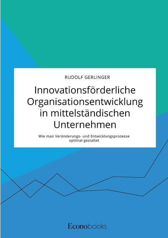 Innovationsförderliche Organisationsentwicklung in mittelständischen Unternehmen. Wie man Veränderungs- und Entwicklungsprozesse optimal gestaltet - Image 1
