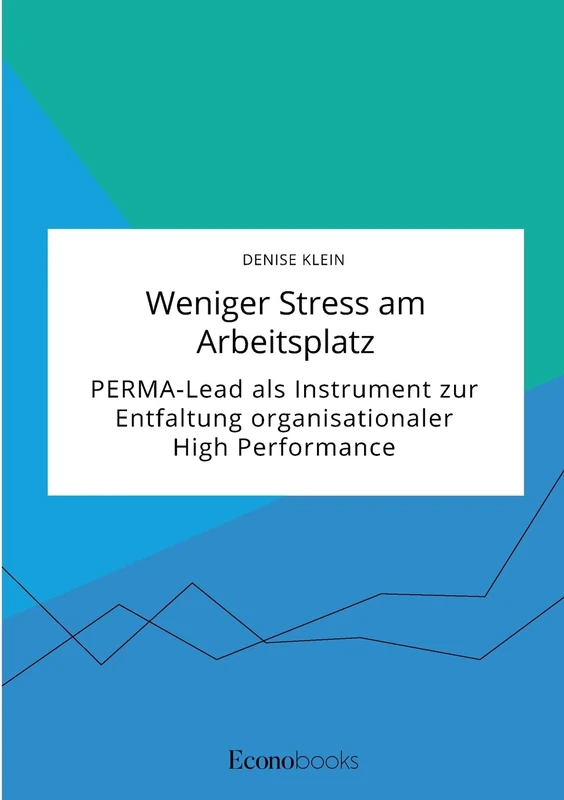 Weniger Stress am Arbeitsplatz. PERMA-Lead als Instrument zur Entfaltung organisationaler High Performance
