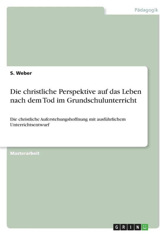 Die christliche Perspektive auf das Leben nach dem Tod im Grundschulunterricht: Die christliche Auferstehungshoffnung mit ausführlichem Unterrichtsentwurf