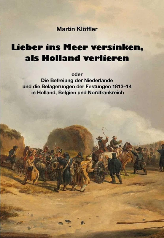 Lieber ins Meer versinken, als Holland verlieren: oder die Befreiung der Niederlande und die Belagerungen der Festungen 1813-14 in Holland, Belgien und Nordfrankreich - Image 1