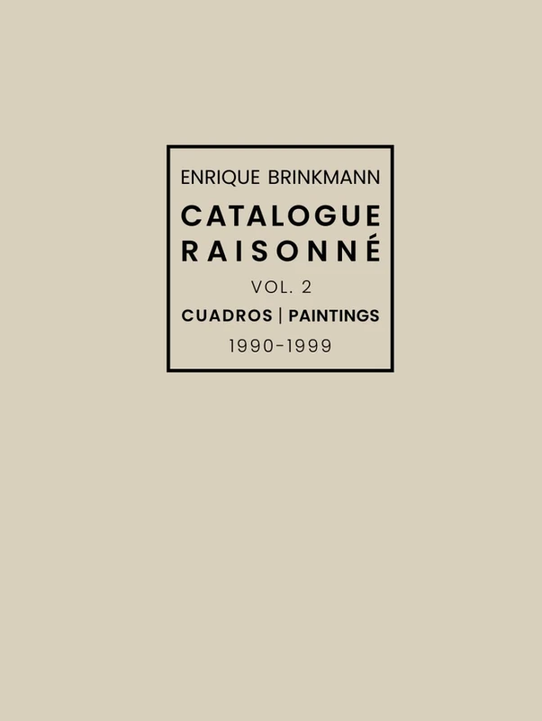 Enrique Brinkmann - Catalogue Raisonné Vol. 2: Cuadros | Paintings 1990 - 1999