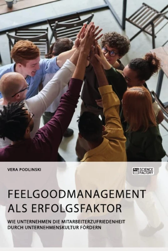 Feelgoodmanagement als Erfolgsfaktor. Wie Unternehmen die Mitarbeiterzufriedenheit durch Unternehmenskultur fördern
