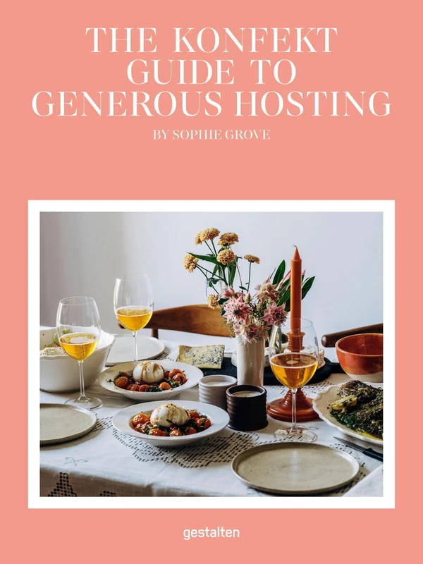 The Konfekt Guide to Generous Hosting: A Modern Guide to Entertaining with Warmth, Style, and Ease