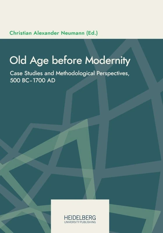 Old Age before Modernity: Case Studies and Methodological Perspectives, 500 BC¿1700 AD