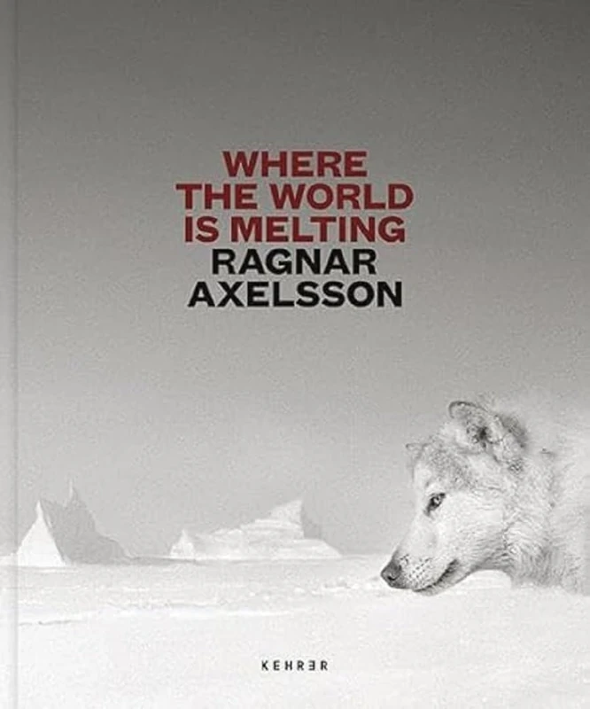 Where The World Is Melting: Ragnar Axelsson Photography Book