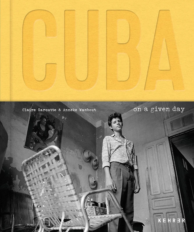Cuba. On a Given Day: Anneke Wambaugh / Claire Garoutte